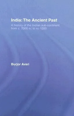 India: The Ancient Past: A History of the Indian Sub-Continent from C. 7000 BC to Ad 1200