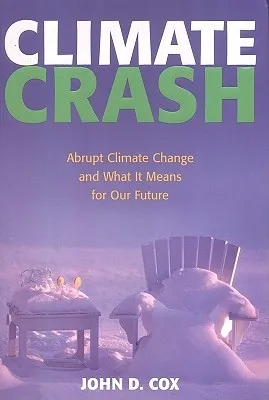 Climate Crash: Abrupt Climate Change and What It Means for Our Future