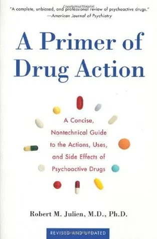 A Primer of Drug Action: A Concise Nontechnical Guide to the Actions, Uses, and Side Effects of Psychoactive Drugs, Revised and Updated