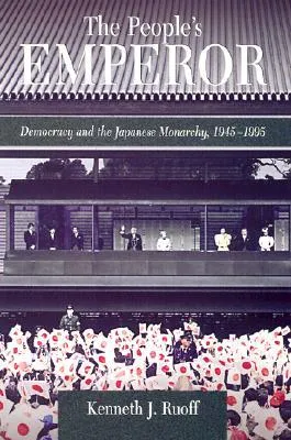 The People's Emperor: Democracy and the Japanese Monarchy, 1945-1995