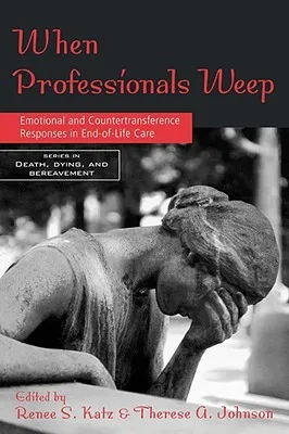 When Professionals Weep: Emotional and Countertransference Responses in End-Of-Life Care