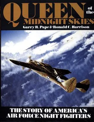 Queen of the Midnight Skies: The Story of America's Air Force Night Fighters