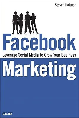 Facebook Marketing: Leverage Social Media to Grow Your Business