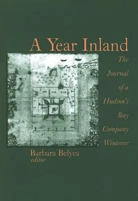 A Year Inland: The Journal Of A Hudson's Bay Company Winterer