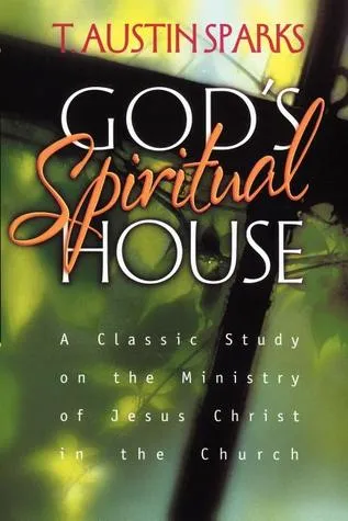 God's Spiritual House: A Classic Study on the Ministry of Jesus Christ in the Church