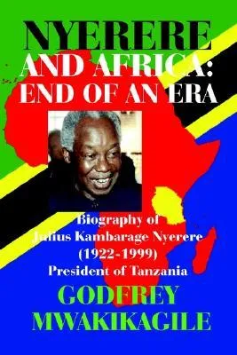 Nyerere and Africa: End of an Era. Biography of Julius Kambarage Nyerere (1922-1999) President of Tanzania