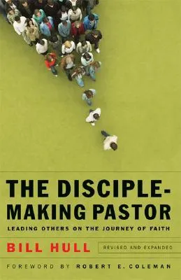 Disciple-Making Pastor: Leading Others on the Journey of Faith