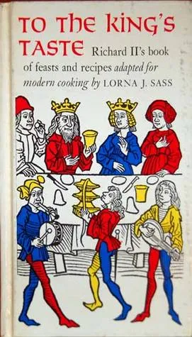 To the King's Taste: Richard II's Book of Feasts and Recipes Adapted for Modern Cooking