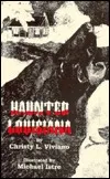 Haunted Louisiana: True Tales of Ghosts and Other Unearthly Creatures