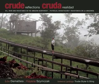 Crude Reflections / Cruda Realidad: Oil, Ruin and Resistance in the Amazon Rainforest