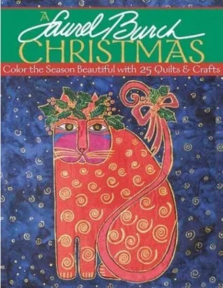 A Laurel Burch Christmas: Color the Season Beautiful with 25 Quilts and Crafts