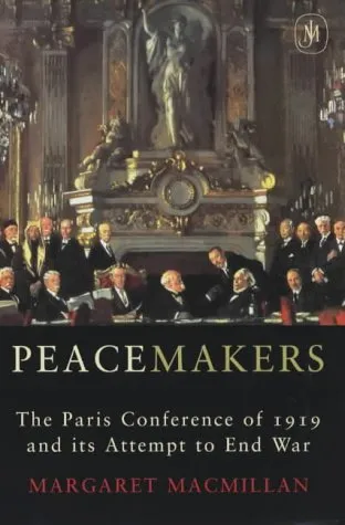 Peacemakers: The Paris Peace Conference Of 1919 And Its Attempt To End War