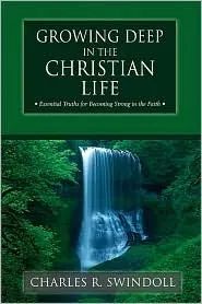 Growing Deep in the Christian Life: Essential Truths for Becoming Strong in the Faith