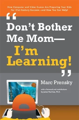 Don't Bother Me Mom--I'm Learning!: How Computer and Video Games are Preparing Your Kids for 21st Century Success - and How You Can Help!