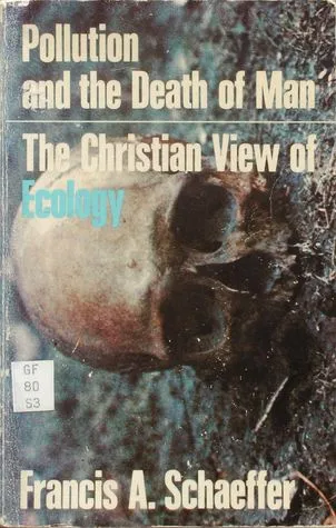 Pollution and the Death of Man: The Christian View of Ecology