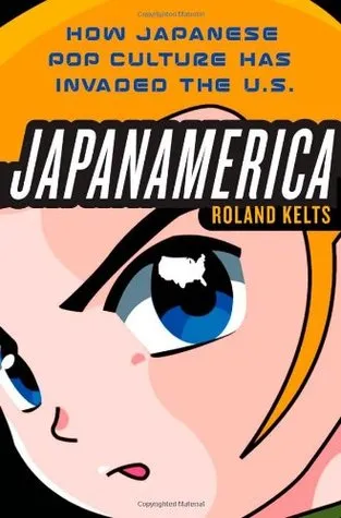 Japanamerica: How Japanese Pop Culture Has Invaded the U.S.