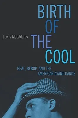 Birth Of The Cool: Beat, Bebop, and the American Avant Garde