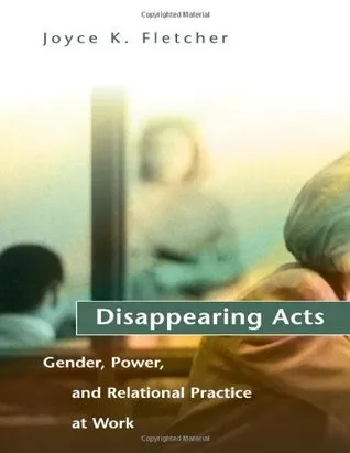 Disappearing Acts: Gender, Power, and Relational Practice at Work