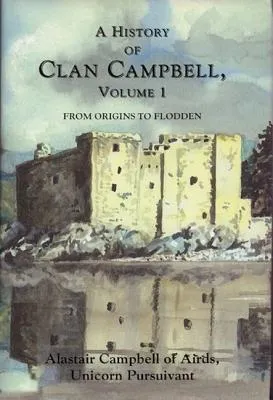 A History of Clan Campbell, Volume 1: From Origins to Flodden