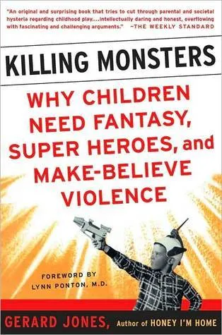 Killing Monsters: Why Children Need Fantasy, Super Heroes, and Make-Believe Violence