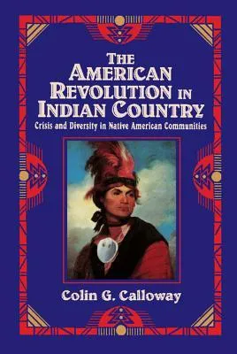 The American Revolution in Indian Country: Crisis and Diversity in Native American Communities