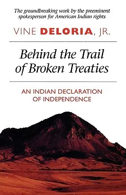 Behind the Trail of Broken Treaties: An Indian Declaration of Independence