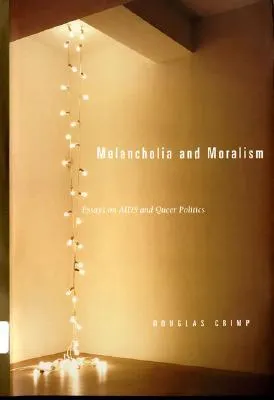 Melancholia and Moralism: Essays on AIDS and Queer Politics