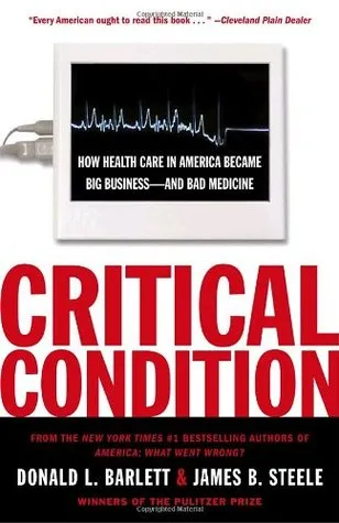 Critical Condition: How Health Care in America Became Big Business--and Bad Medicine