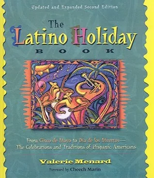 The Latino Holiday Book: From Cinco de Mayo to Dia de Los Muertos: The Celebrations and Traditions of Hispanic Americans