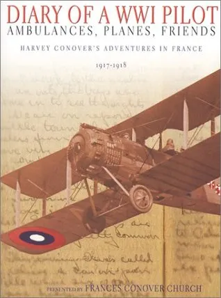 Diary of A WWI Pilot: Ambulances, Planes, and Friends: Harvey Conover's Adventures in France, 1917-1918