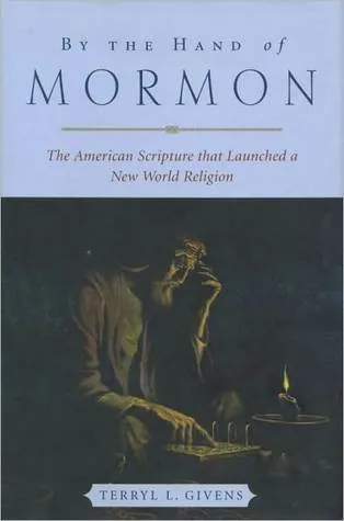 By the Hand of Mormon: The American Scripture that Launched a New World Religion