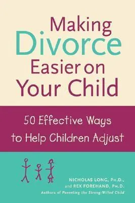 Making Divorce Easier on Your Child : 50 Effective Ways to Help Children Adjust