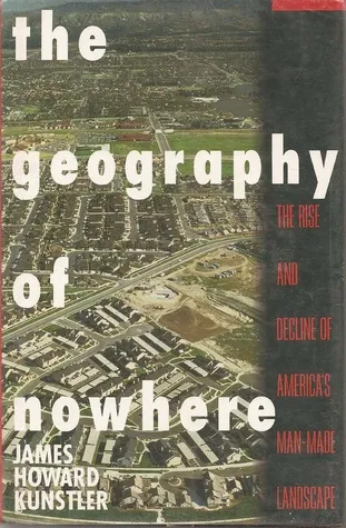 The Geography of Nowhere: The Rise and Decline of America's Man-Made Landscape