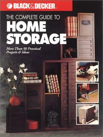 The Complete Guide to Home Storage (Black & Decker Home Improvement Library)