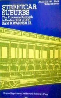 Streetcar Suburbs: The Process of Growth in Boston, 1870-1900