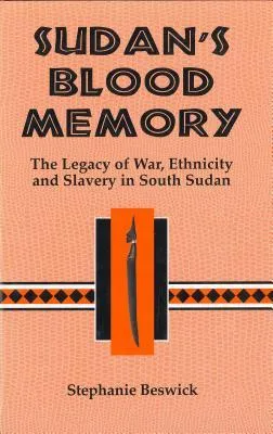 Sudan's Blood Memory: The Legacy Of War, Ethnicity, And Slavery In Early South Sudan