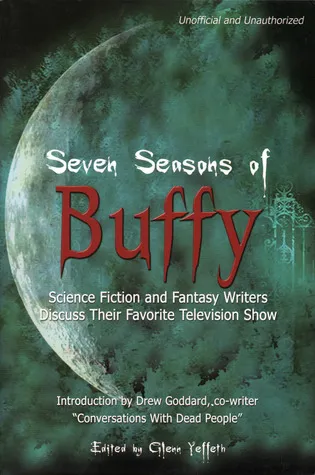 Seven Seasons of Buffy: Science Fiction & Fantasy Writers Discuss Their Favorite Television Show