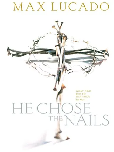 He Chose the Nails: What God Did to Win Your Heart