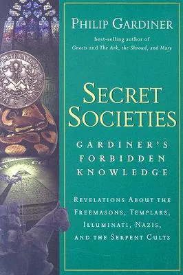 Secret Societies: Revelations About the Freemasons, Templars, Illuminati, Nazis, and the Serpent Cults