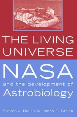 The Living Universe: NASA and the Development of Astrobiology