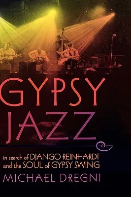 Gypsy Jazz: In Search of Django Reinhardt and the Soul of Gypsy Swing