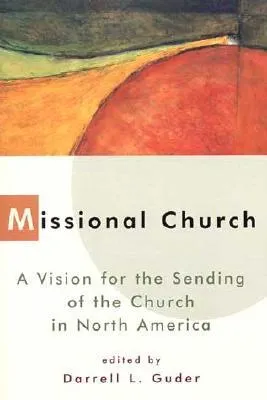 Missional Church: A Vision for the Sending of the Church in North America