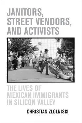 Janitors, Street Vendors, and Activists: The Lives of Mexican Immigrants in Silicon Valley