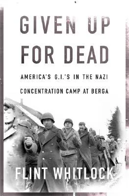 Given Up For Dead: American GIs in the Nazi Concentration Camp at Berga