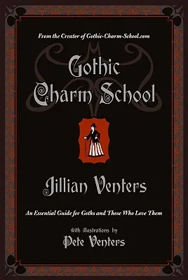 Gothic Charm School: An Essential Guide for Goths and Those Who Love Them