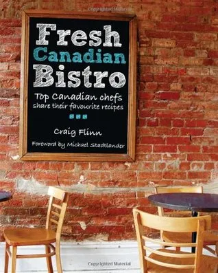 Fresh Canadian Bistro: Top Canadian Chefs Share Their Favourite Recipes