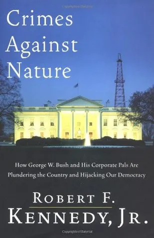 Crimes Against Nature: How George W. Bush and His Corporate Pals Are Plundering the Country and Hijacking Our Democracy