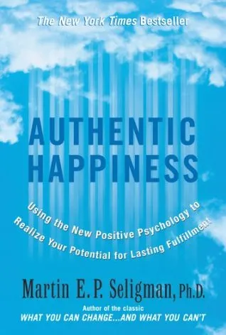 Authentic Happiness: Using the New Positive Psychology to Realize Your Potential for Lasting Fulfillment