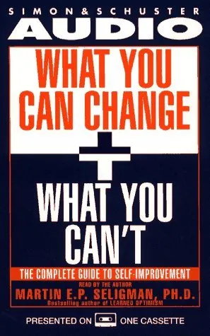 What You Can Change and What You Can't: Using the New Positive Psychology to Realize Your Potential for Lasting Fulfillment