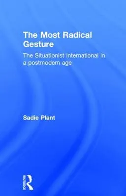 The Most Radical Gesture: The Situationist International In A Postmodern Age